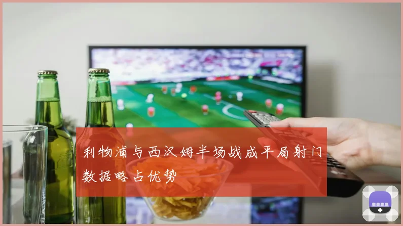 利物浦与西汉姆半场战成平局射门数据略占优势
